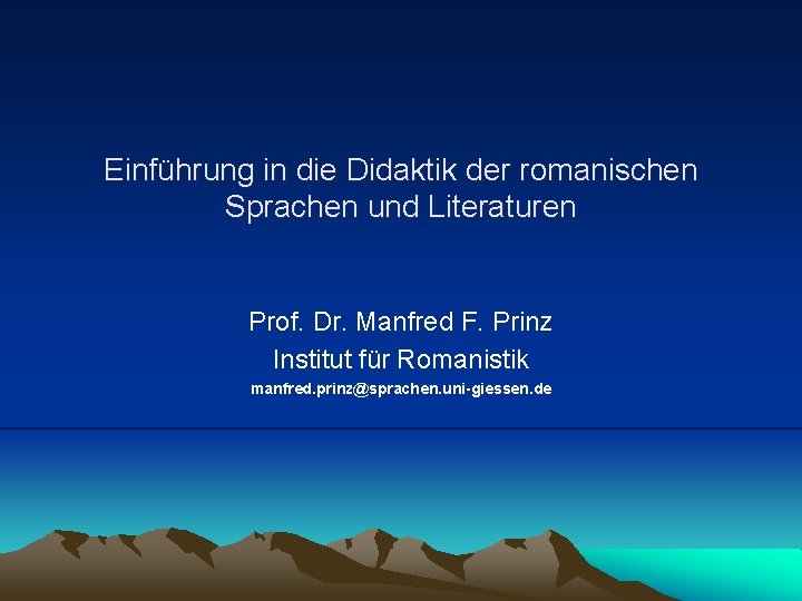 Einführung in die Didaktik der romanischen Sprachen und Literaturen Prof. Dr. Manfred F. Prinz