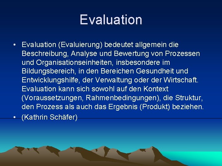 Evaluation • Evaluation (Evaluierung) bedeutet allgemein die Beschreibung, Analyse und Bewertung von Prozessen und