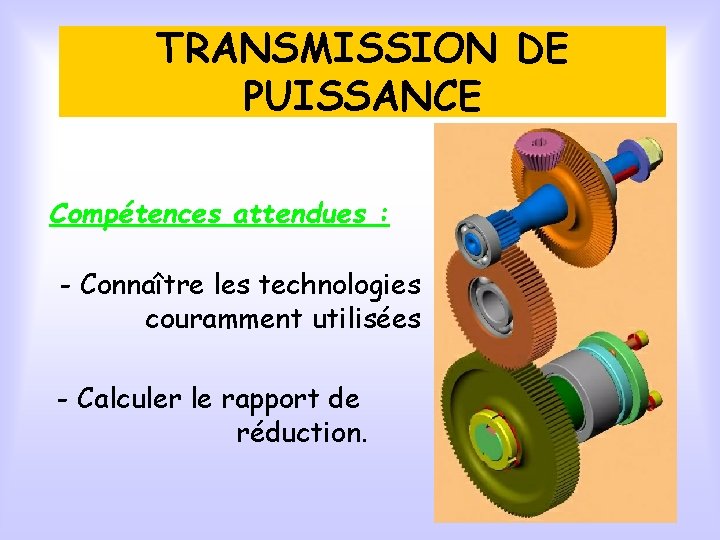 TRANSMISSION DE PUISSANCE Compétences attendues : - Connaître les technologies couramment utilisées - Calculer