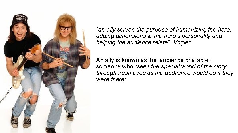 “an ally serves the purpose of humanizing the hero, adding dimensions to the hero’s