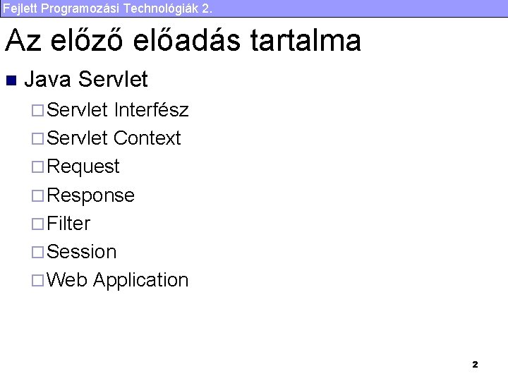 Fejlett Programozási Technológiák 2. Az előző előadás tartalma n Java Servlet ¨ Servlet Interfész