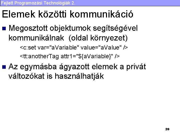 Fejlett Programozási Technológiák 2. Elemek közötti kommunikáció n Megosztott objektumok segítségével kommunikálnak (oldal környezet)