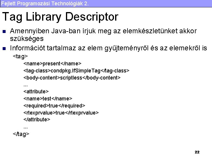 Fejlett Programozási Technológiák 2. Tag Library Descriptor n n Amennyiben Java-ban írjuk meg az