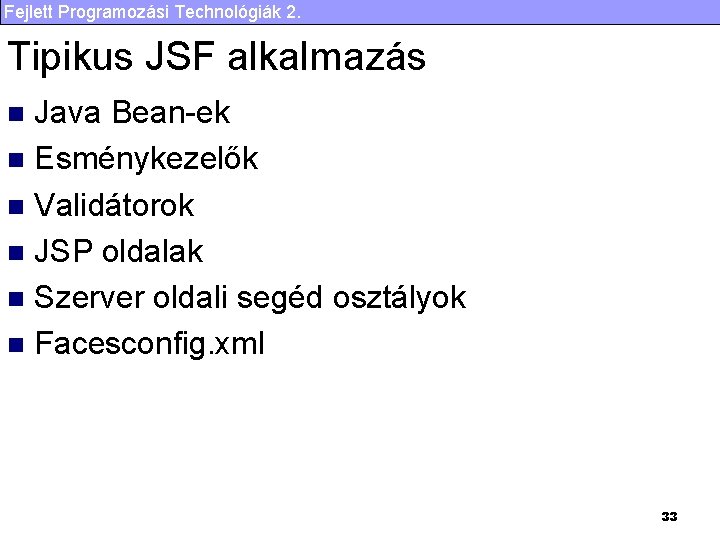 Fejlett Programozási Technológiák 2. Tipikus JSF alkalmazás Java Bean-ek n Esménykezelők n Validátorok n