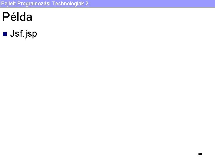 Fejlett Programozási Technológiák 2. Példa n Jsf. jsp 34 