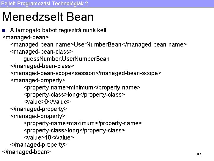 Fejlett Programozási Technológiák 2. Menedzselt Bean A támogató babot regisztrálnunk kell <managed-bean> <managed-bean-name>User. Number.