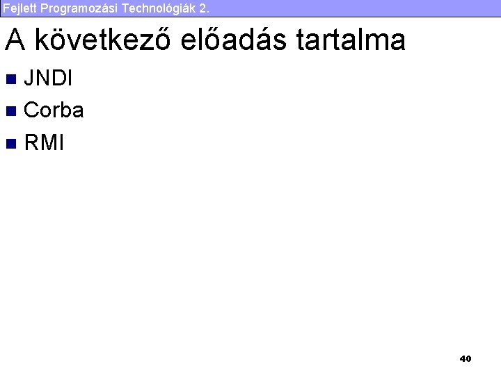 Fejlett Programozási Technológiák 2. A következő előadás tartalma JNDI n Corba n RMI n