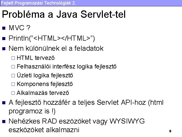 Fejlett Programozási Technológiák 2. Probléma a Java Servlet-tel n n n MVC ? Println(”<HTML></HTML>”)