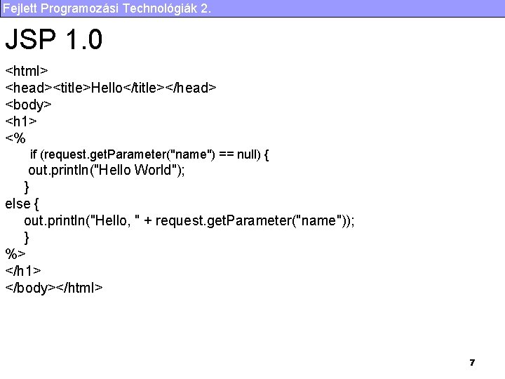 Fejlett Programozási Technológiák 2. JSP 1. 0 <html> <head><title>Hello</title></head> <body> <h 1> <% if