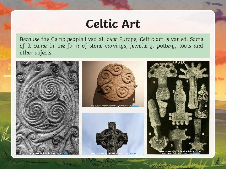 Celtic Art Because the Celtic people lived all over Europe, Celtic art is varied.