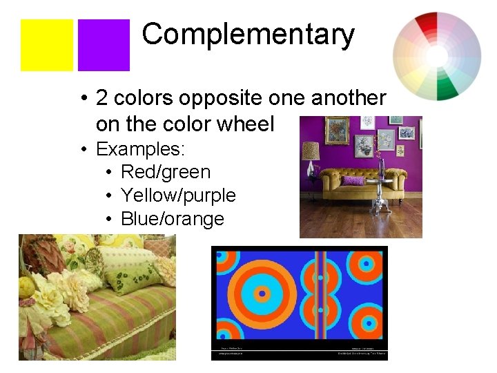 Complementary • 2 colors opposite one another on the color wheel • Examples: •