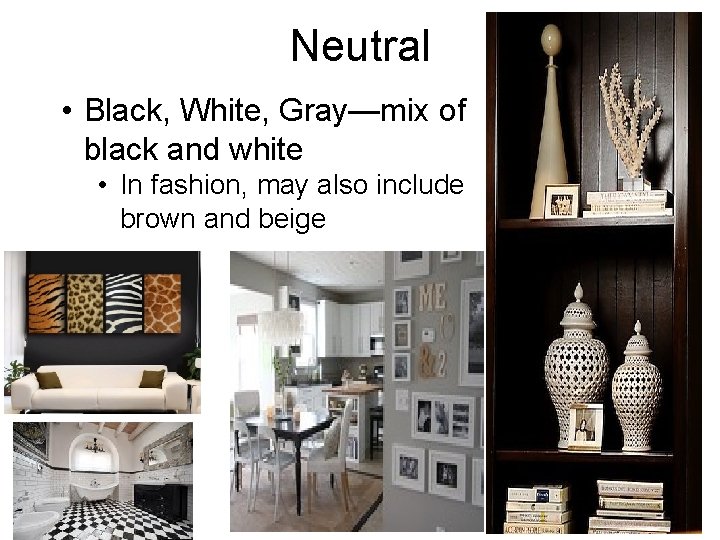 Neutral • Black, White, Gray—mix of black and white • In fashion, may also