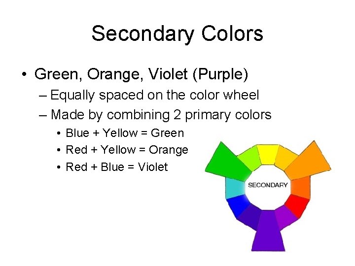 Secondary Colors • Green, Orange, Violet (Purple) – Equally spaced on the color wheel