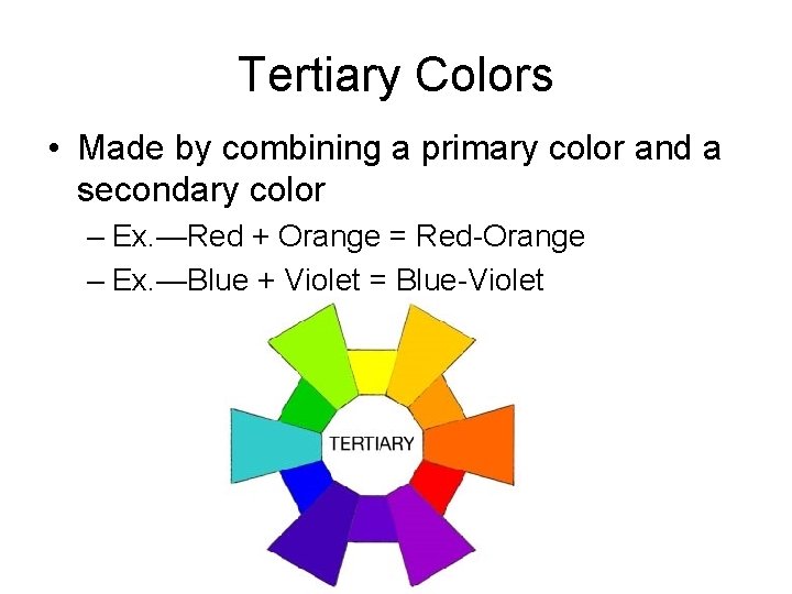 Tertiary Colors • Made by combining a primary color and a secondary color –