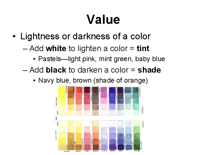 Value • Lightness or darkness of a color – Add white to lighten a