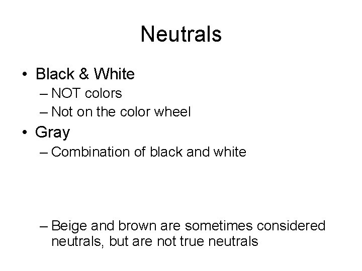 Neutrals • Black & White – NOT colors – Not on the color wheel