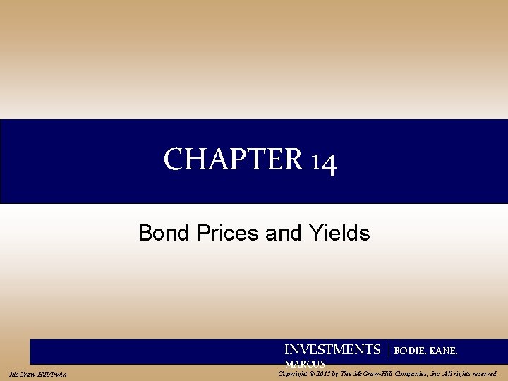 CHAPTER 14 Bond Prices and Yields INVESTMENTS | BODIE, KANE, MARCUS Mc. Graw-Hill/Irwin Copyright