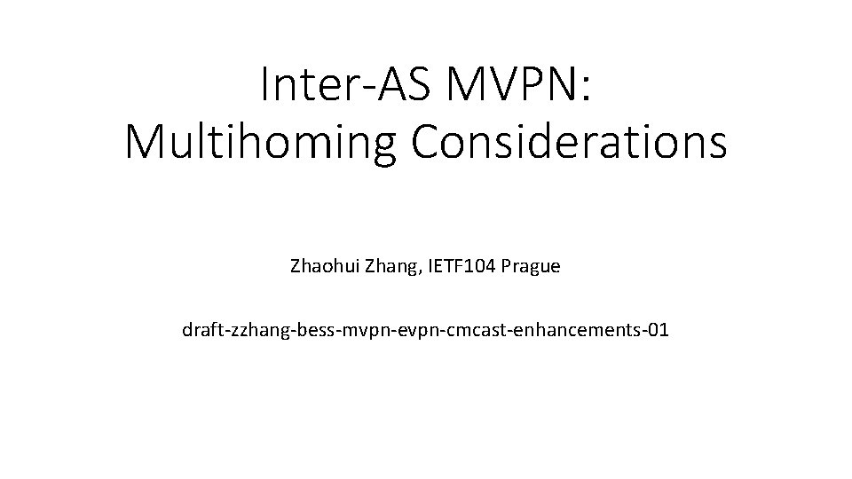 Inter-AS MVPN: Multihoming Considerations Zhaohui Zhang, IETF 104 Prague draft-zzhang-bess-mvpn-evpn-cmcast-enhancements-01 
