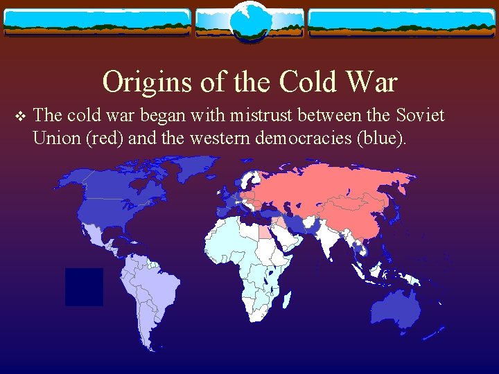 Origins of the Cold War v The cold war began with mistrust between the