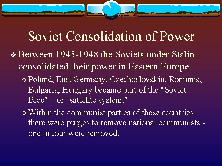 Soviet Consolidation of Power v Between 1945 -1948 the Soviets under Stalin consolidated their