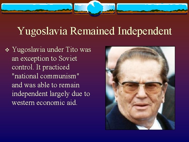 Yugoslavia Remained Independent v Yugoslavia under Tito was an exception to Soviet control. It