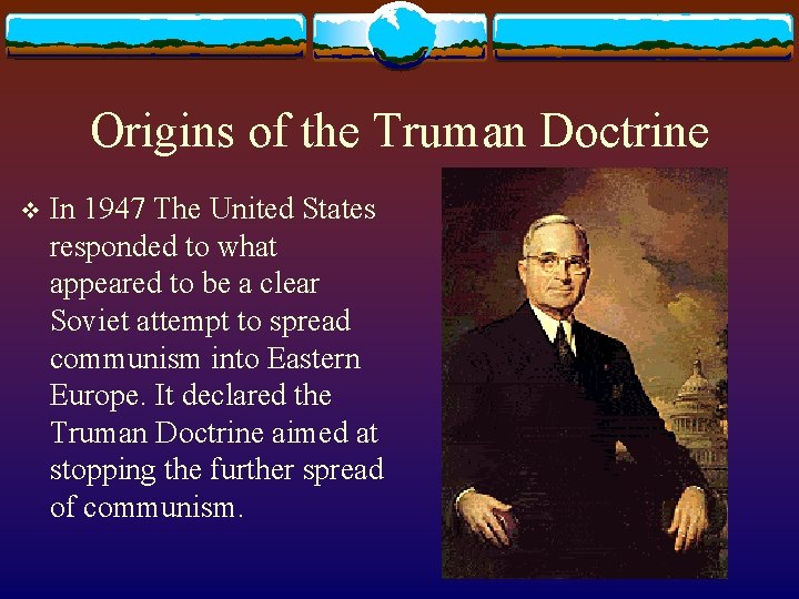 Origins of the Truman Doctrine v In 1947 The United States responded to what