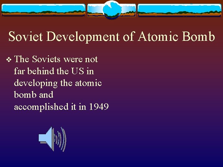 Soviet Development of Atomic Bomb v The Soviets were not far behind the US