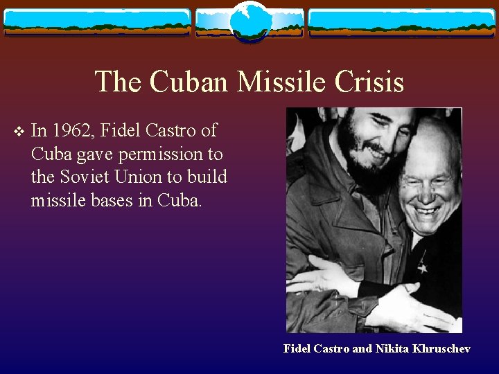 The Cuban Missile Crisis v In 1962, Fidel Castro of Cuba gave permission to