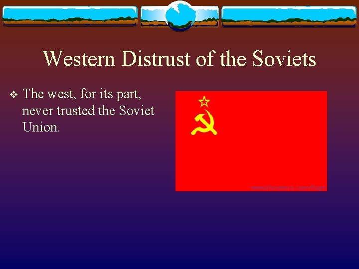 Western Distrust of the Soviets v The west, for its part, never trusted the