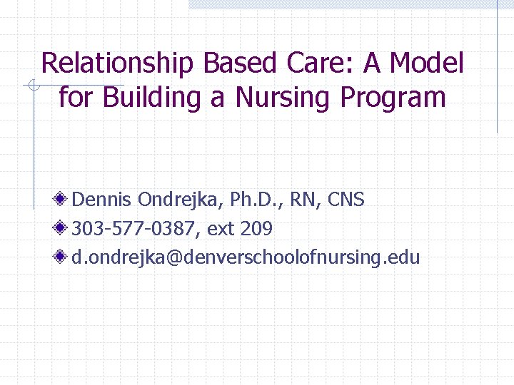 Relationship Based Care: A Model for Building a Nursing Program Dennis Ondrejka, Ph. D.
