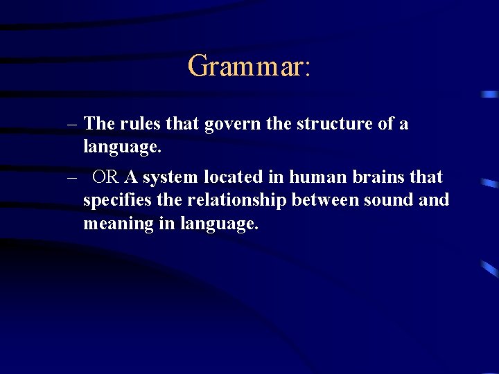 Grammar: – The rules that govern the structure of a language. – OR A