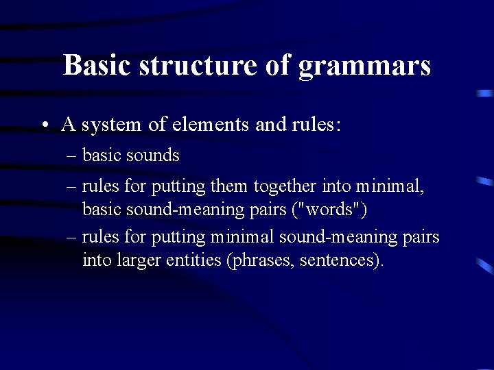 Basic structure of grammars • A system of elements and rules: – basic sounds