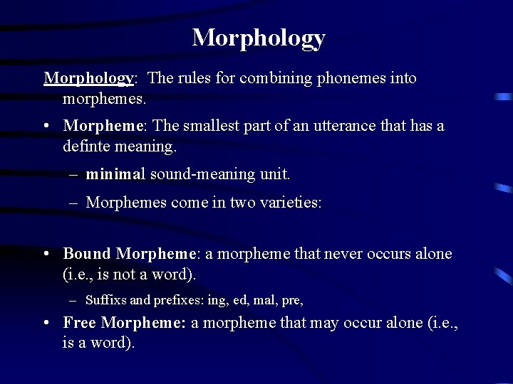 Morphology: The rules for combining phonemes into morphemes. • Morpheme: The smallest part of