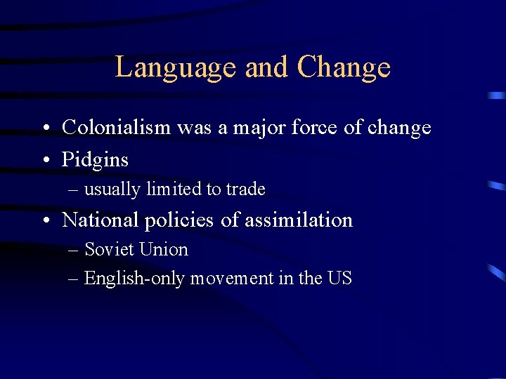 Language and Change • Colonialism was a major force of change • Pidgins –