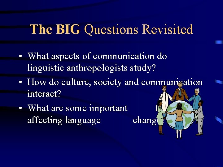 The BIG Questions Revisited • What aspects of communication do linguistic anthropologists study? •