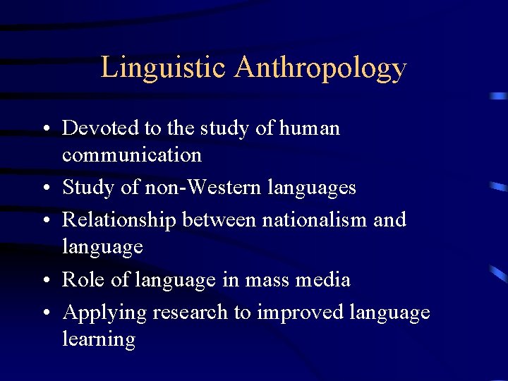 Linguistic Anthropology • Devoted to the study of human communication • Study of non-Western