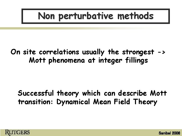 Non perturbative methods On site correlations usually the strongest -> Mott phenomena at integer