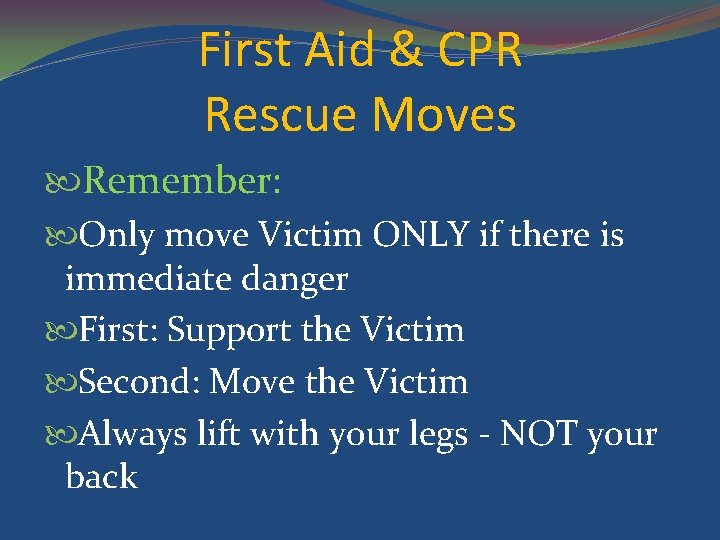 First Aid & CPR Rescue Moves Remember: Only move Victim ONLY if there is