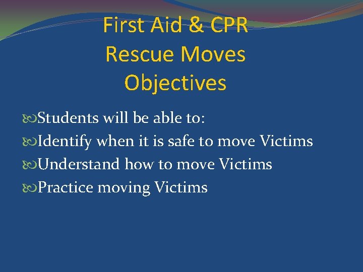 First Aid & CPR Rescue Moves Objectives Students will be able to: Identify when