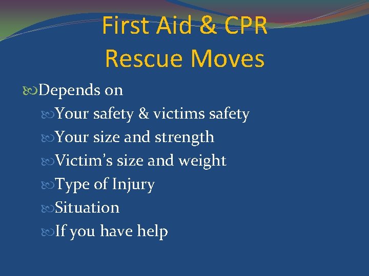 First Aid & CPR Rescue Moves Depends on Your safety & victims safety Your