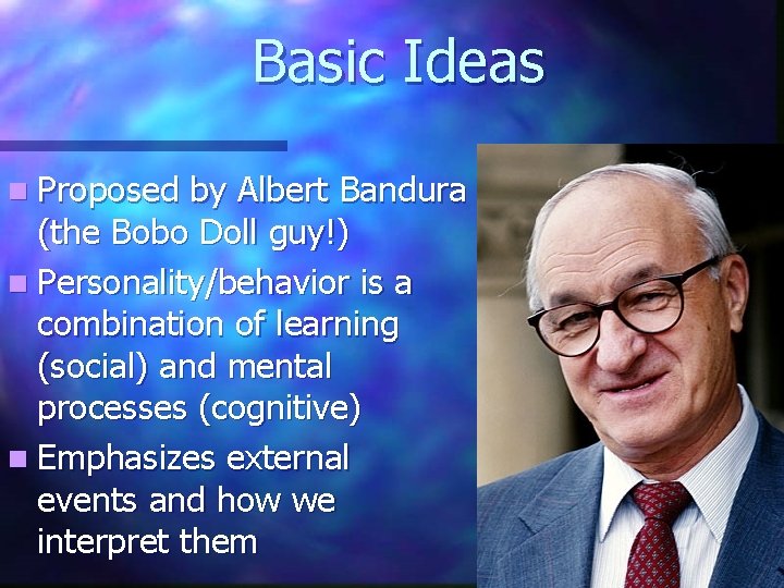 Basic Ideas n Proposed by Albert Bandura (the Bobo Doll guy!) n Personality/behavior is