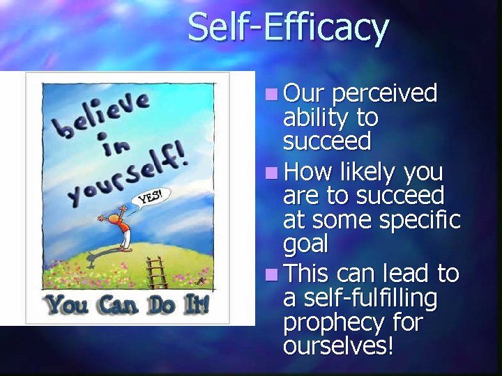 Self-Efficacy n Our perceived ability to succeed n How likely you are to succeed