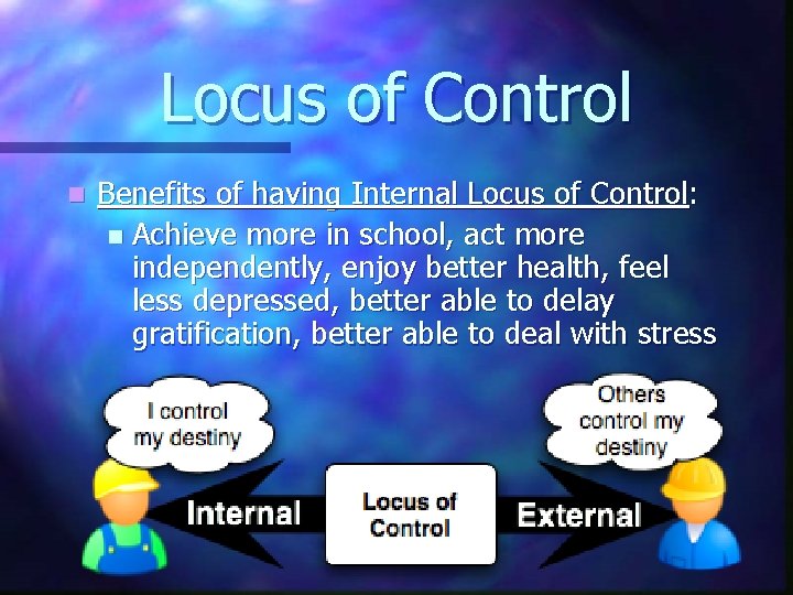 Locus of Control n Benefits of having Internal Locus of Control: n Achieve more