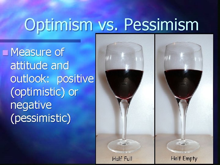 Optimism vs. Pessimism n Measure of attitude and outlook: positive (optimistic) or negative (pessimistic)