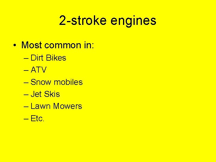2 -stroke engines • Most common in: – Dirt Bikes – ATV – Snow 2 -stroke engines • Most common in: – Dirt Bikes – ATV – Snow