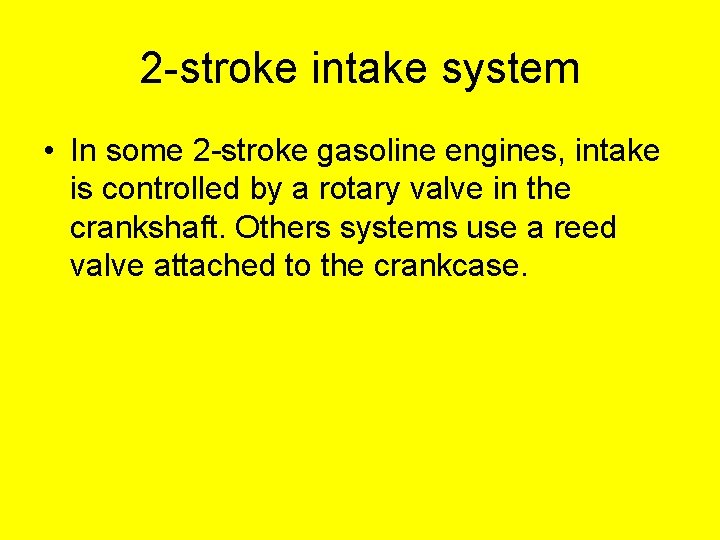 2 -stroke intake system • In some 2 -stroke gasoline engines, intake is controlled 2 -stroke intake system • In some 2 -stroke gasoline engines, intake is controlled