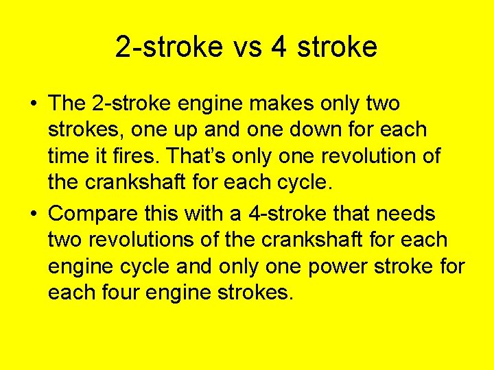 2 -stroke vs 4 stroke • The 2 -stroke engine makes only two strokes, 2 -stroke vs 4 stroke • The 2 -stroke engine makes only two strokes,