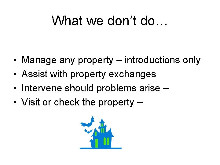 What we don’t do… • • Manage any property – introductions only Assist with