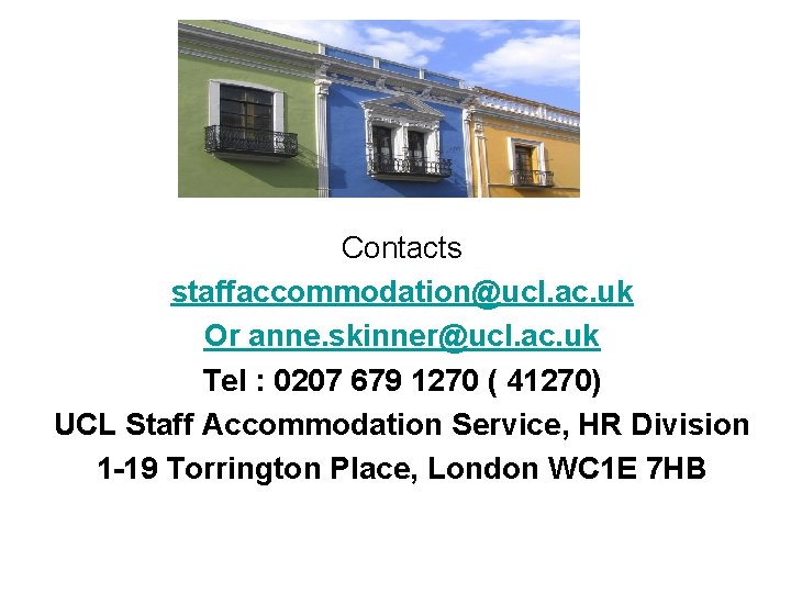 Contacts staffaccommodation@ucl. ac. uk Or anne. skinner@ucl. ac. uk Tel : 0207 679 1270
