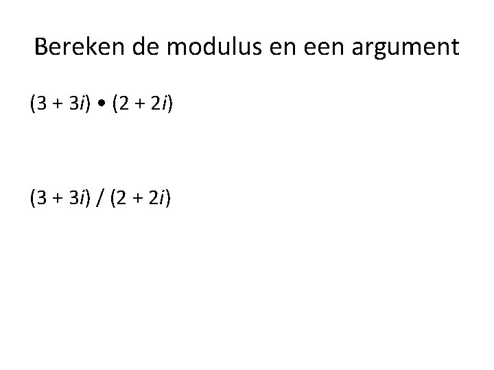 Bereken de modulus en een argument (3 + 3 i) • (2 + 2